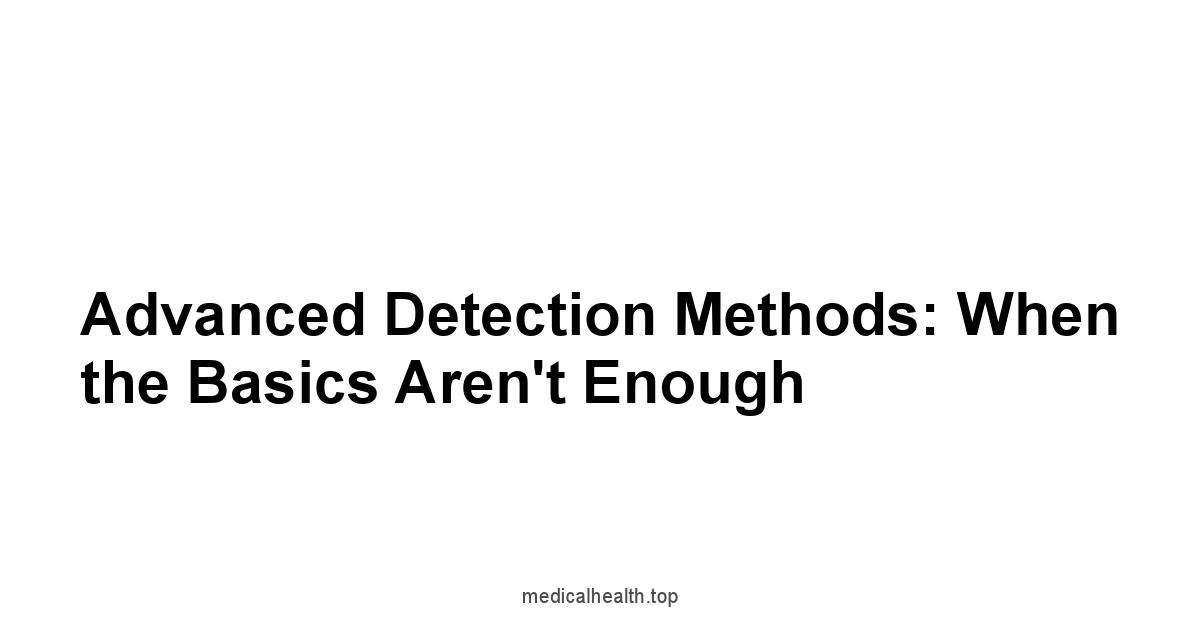 Advanced Detection Methods: When the Basics Aren't Enough