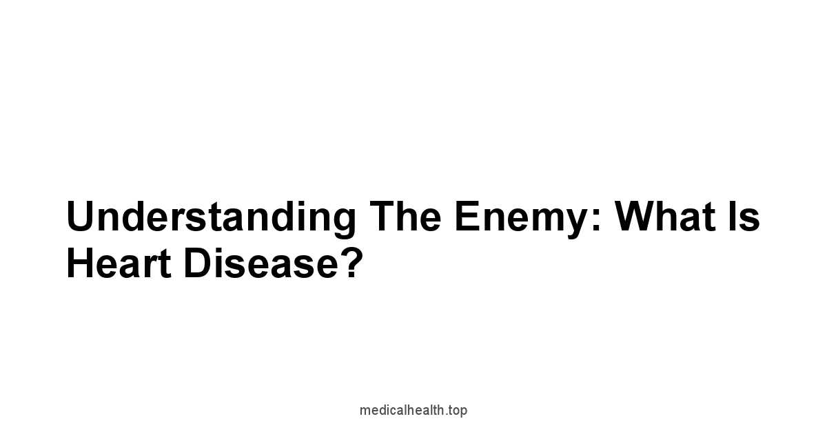 Understanding the Enemy: What is Heart Disease?